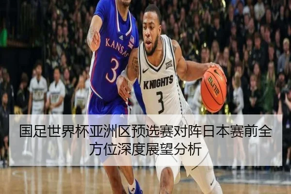 国足世界杯亚洲区预选赛对阵日本赛前全方位深度展望分析（kaiyun）